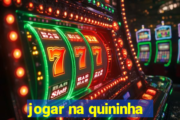 jogar na quininha